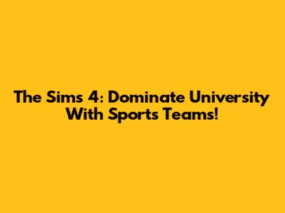 The Sims 4: Dominate University With Sports Teams!