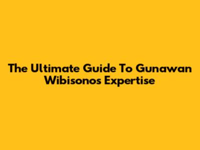 The Ultimate Guide To Gunawan Wibisono's Expertise
