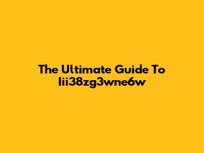 The Ultimate Guide To Iii38zg3wne6w