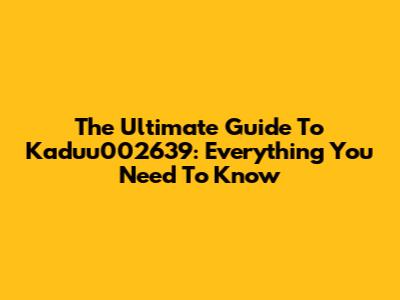 The Ultimate Guide To Kaduu002639: Everything You Need To Know