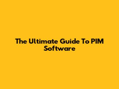 The Ultimate Guide To PIM Software