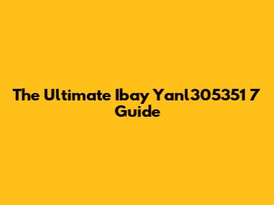 The Ultimate Ibay Yanl305351 7 Guide