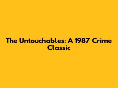 The Untouchables: A 1987 Crime Classic