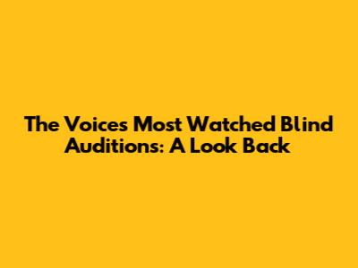The Voice's Most Watched Blind Auditions: A Look Back
