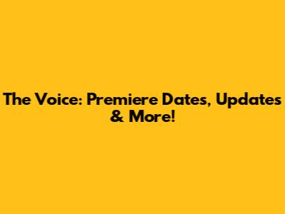 The Voice: Premiere Dates, Updates & More!