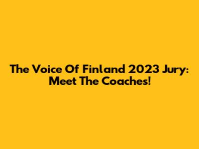 The Voice Of Finland 2023 Jury: Meet The Coaches!