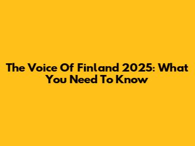 The Voice Of Finland 2025: What You Need To Know