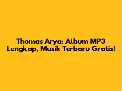 Thomas Arya: Album MP3 Lengkap, Musik Terbaru Gratis!