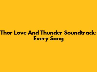 Thor Love And Thunder Soundtrack: Every Song