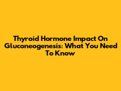 Thyroid Hormone Impact On Gluconeogenesis: What You Need To Know