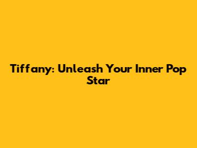 Tiffany: Unleash Your Inner Pop Star