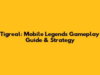 Tigreal: Mobile Legends Gameplay Guide & Strategy