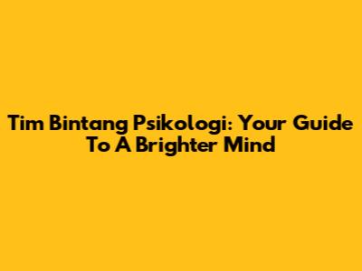 Tim Bintang Psikologi: Your Guide To A Brighter Mind