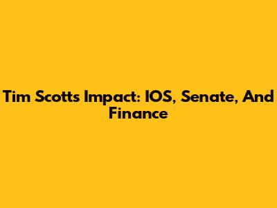 Tim Scott's Impact: IOS, Senate, And Finance