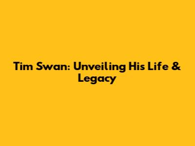 Tim Swan: Unveiling His Life & Legacy