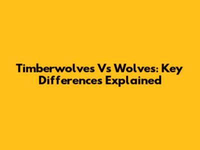 Timberwolves Vs Wolves: Key Differences Explained