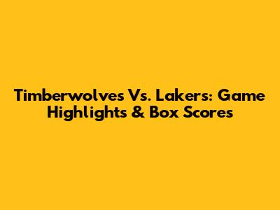 Timberwolves Vs. Lakers: Game Highlights & Box Scores
