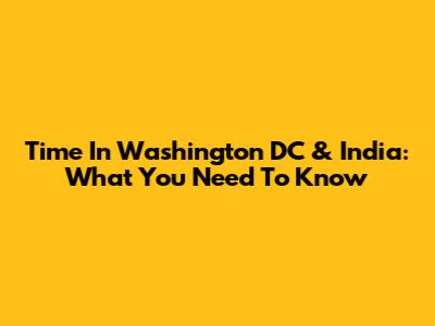 Time In Washington DC & India: What You Need To Know