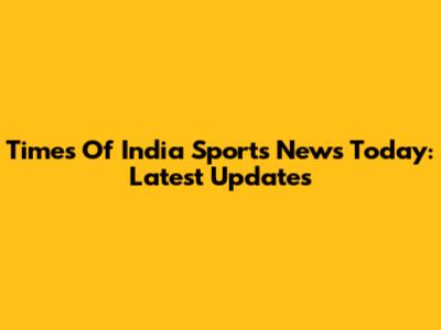 Times Of India Sports News Today: Latest Updates