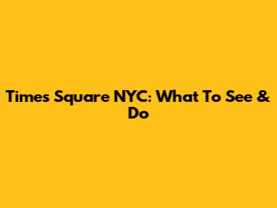 Times Square NYC: What To See & Do