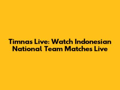 Timnas Live: Watch Indonesian National Team Matches Live