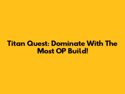 Titan Quest: Dominate With The Most OP Build!
