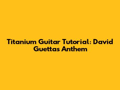 Titanium Guitar Tutorial: David Guetta's Anthem