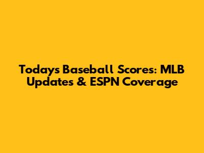 Today's Baseball Scores: MLB Updates & ESPN Coverage