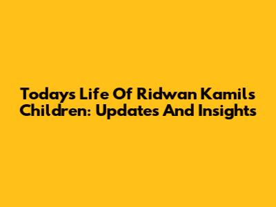 Today's Life Of Ridwan Kamil's Children: Updates And Insights