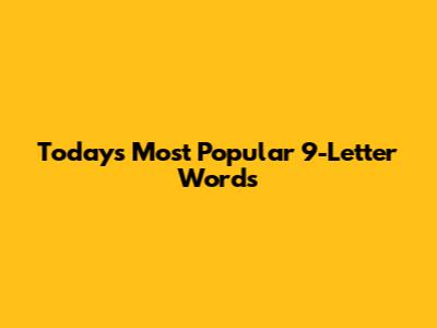 Today's Most Popular 9-Letter Words