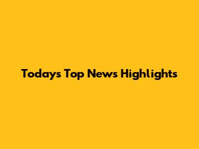 Today's Top News Highlights
