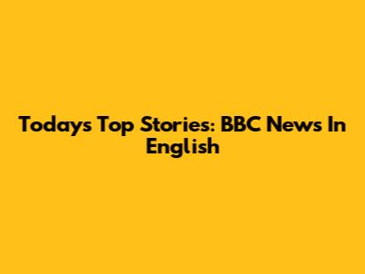 Today's Top Stories: BBC News In English