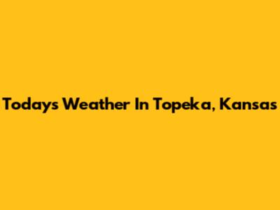Today's Weather In Topeka, Kansas