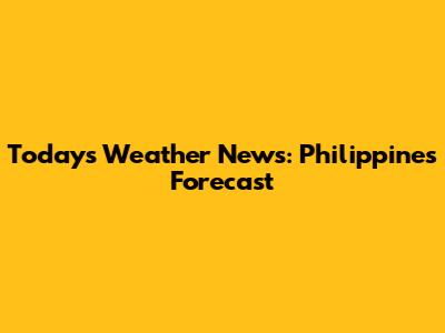 Today's Weather News: Philippines Forecast
