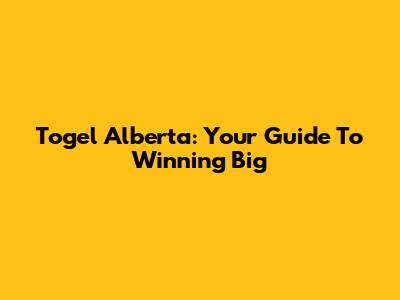 Togel Alberta: Your Guide To Winning Big