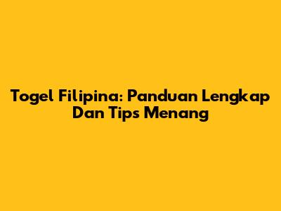 Togel Filipina: Panduan Lengkap Dan Tips Menang