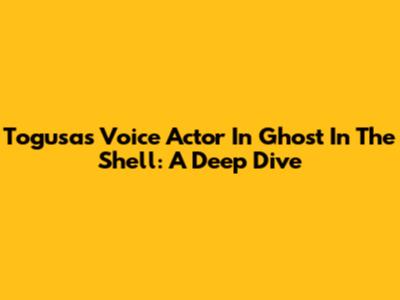 Togusa's Voice Actor In Ghost In The Shell: A Deep Dive
