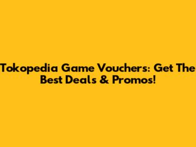 Tokopedia Game Vouchers: Get The Best Deals & Promos!