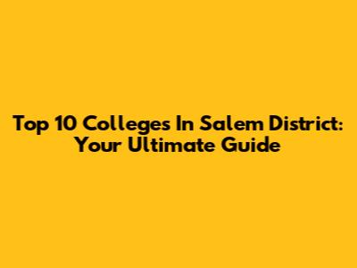 Top 10 Colleges In Salem District: Your Ultimate Guide