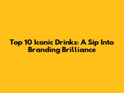 Top 10 Iconic Drinks: A Sip Into Branding Brilliance