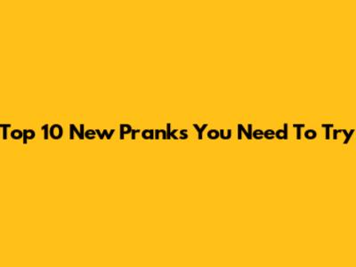 Top 10 New Pranks You Need To Try