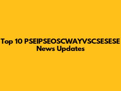 Top 10 PSEIPSEOSCWAYVSCSESESE News Updates