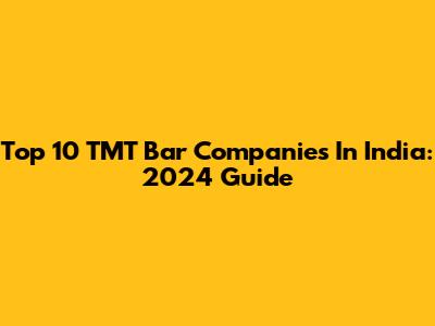 Top 10 TMT Bar Companies In India: 2024 Guide