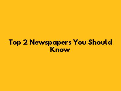 Top 2 Newspapers You Should Know