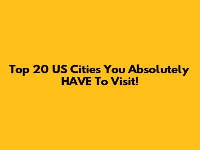 Top 20 US Cities You Absolutely HAVE To Visit!