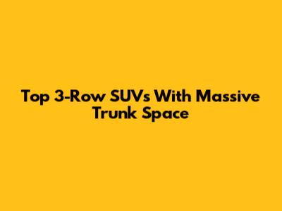 Top 3-Row SUVs With Massive Trunk Space