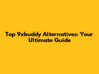 Top 9xbuddy Alternatives: Your Ultimate Guide