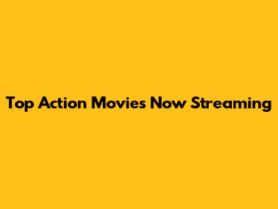 Top Action Movies Now Streaming