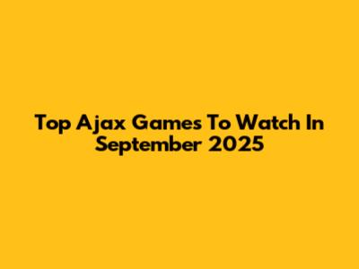 Top Ajax Games To Watch In September 2025