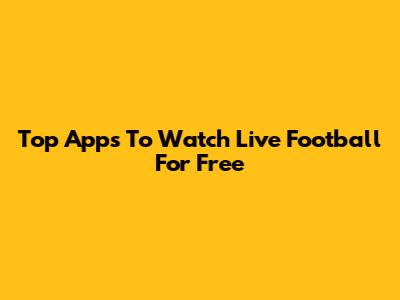 Top Apps To Watch Live Football For Free